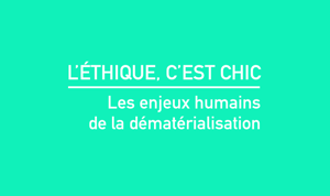 L'éthique, c'est chic. Les enjeux humains de la dématérialisation