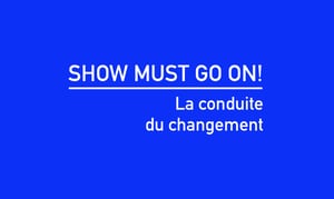 Show must go on! La conduite du changement